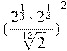 {{(\frac{{{2}^{\frac{1}{3}}}\cdot {{2}^{\frac{1}{4}}}}{\sqrt[12]{2}})}^{2}}