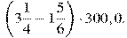 \left(3\frac{1}{4}-1\frac{5}{6}\right)\cdot300,0.