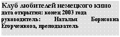Подпись: Клуб любителей немецкого кино
дата открытия: конец 2003 года
руководитель: Наталья Борисовна Егор-ченкова, преподаватель