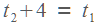t2 + 4 = t1