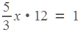 5/3 � * 12 = 1