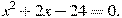 x^2+2x-24=0.