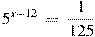 {{5}^{x-12}}~=~frac{1}{125}