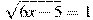\sqrt{6x-5}=1