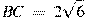 BC~=~2sqrt{6}
