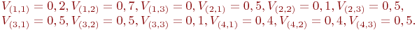  V_{(1,1)} = 0,2, V_{(1,2)} = 0,7, V_{(1,3)} = 0, V_{(2,1)} = 0,5, V_{(2,2)} = 0,1, V_{(2,3)} = 0,5, \\V_{(3,1)} = 0,5, V_{(3,2)} = 0,5, V_{(3,3)} = 0,1, V_{(4,1)} = 0,4, V_{(4,2)} = 0,4, V_{(4,3)} = 0,5.