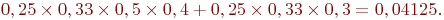 0,25\times0,33\times0,5\times0,4 + 0,25\times0,33\times0,3 = 0, 04125.