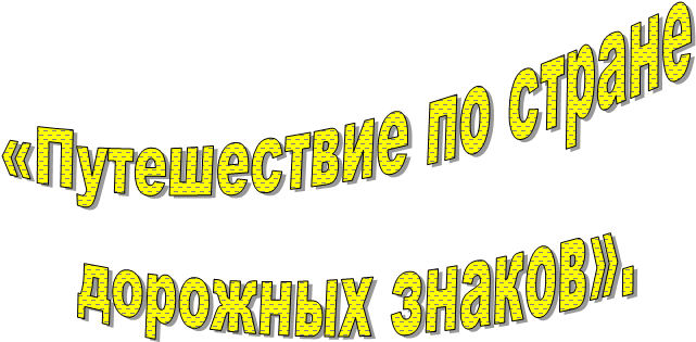 «Путешествие по стране
дорожных знаков».