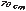70 cm