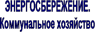 ЭНЕРГОСБЕРЕЖЕНИЕ.
Коммунальное хозяйство