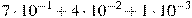 7 \cdot 10^{-1} + 4 \cdot 10^{-2} + 1 \cdot 10^{-3}