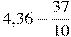 4{,}36 - \frac{37}{10}
