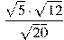 \frac{\sqrt{5} \cdot \sqrt{12}}{\sqrt{20}}