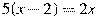 5(x-2)=2x