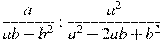 \frac{a}{ab-b^2}:\frac{a^2}{a^2-2ab+b^2}