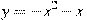 y=-x^2-x