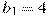 b_1=4
