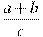 \frac{a+b}{c}