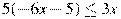 5(-6x-5)\leq 3x