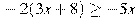 -2(3x+8)\geq -5x