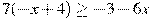 7(-x+4)\geq -3-6x