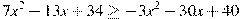 7x^2-13x+34\geq -3x^2-30x+40