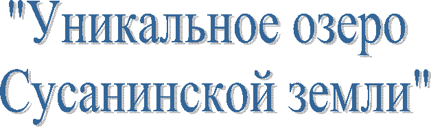 "Уникальное озеро
Сусанинской земли"