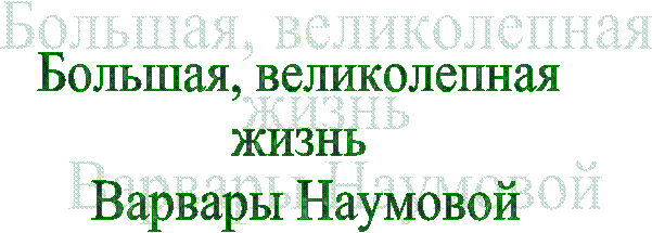 Большая, великолепная
жизнь
Варвары Наумовой