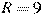 R=9