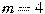 m=4