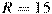 R=15