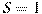 S=1