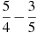 \frac{5}{4}-\frac{3}{5}