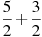 \frac{5}{2}+\frac{3}{2}