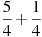 \frac{5}{4}+\frac{1}{4}