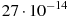 27 \cdot 10^{-14}