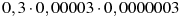 0,3\cdot0,00003\cdot0,0000003