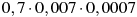 0,7\cdot0,007\cdot0,0007