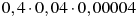0,4\cdot0,04\cdot0,00004