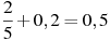 \frac{2}{5}+0,2=0,5
