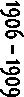 1906 � 1909