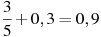 \frac{3}{5}+0,3=0,9