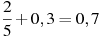 \frac{2}{5}+0,3=0,7