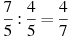 \frac{7}{5}:\frac{4}{5}=\frac{4}{7}