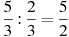 \frac{5}{3}:\frac{2}{3}=\frac{5}{2}
