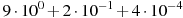 9\cdot10^{0}+2\cdot10^{-1}+4\cdot10^{-4}