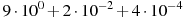 9\cdot10^{0}+2\cdot10^{-2}+4\cdot10^{-4}