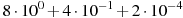 8\cdot10^{0}+4\cdot10^{-1}+2\cdot10^{-4}