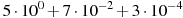 5\cdot10^{0}+7\cdot10^{-2}+3\cdot10^{-4}