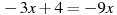 -3x+4=-9x